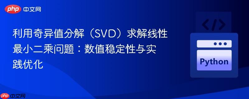 利用奇异值分解(SVD)求解线性最小二乘问题:数值稳定性与实践优化