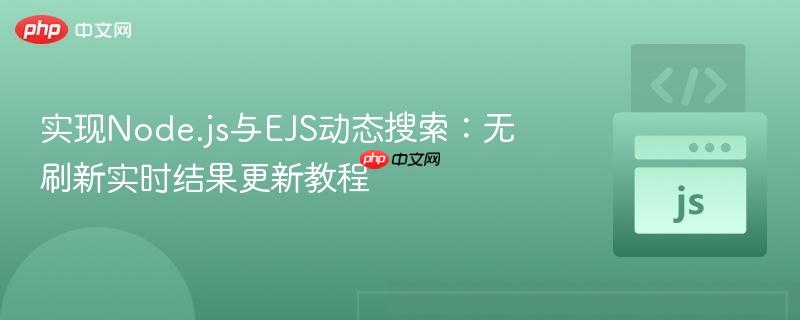 实现Node.js与EJS动态搜索:无刷新实时结果更新教程 实现Node.js与EJS动态搜索:无刷新实时结果更新教程