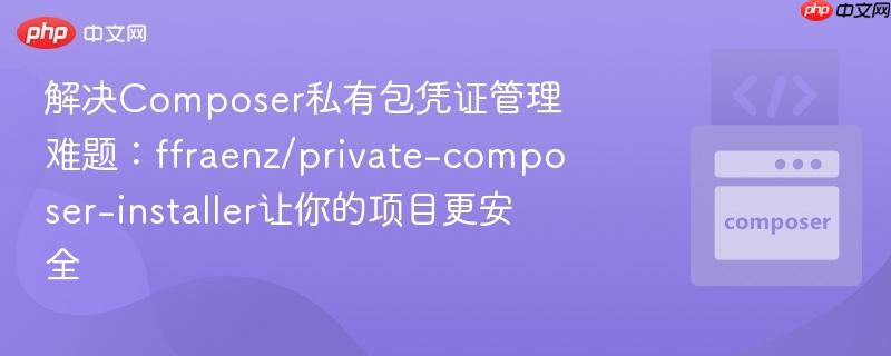 解决Composer私有包凭证管理难题:ffraenz/private-composer-installer让你的项目更安全 解决Composer私有包凭证管理难题:ffraenz/private-composer-installer让你的项目更安全