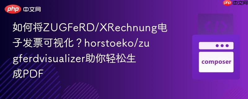 如何将ZUGFeRD/XRechnung电子发票可视化?horstoeko/zugferdvisualizer助你轻松生成PDF 如何将ZUGFeRD/XRechnung电子发票可视化?horstoeko/zugferdvisualizer助你轻松生成PDF