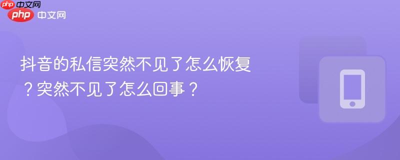 抖音的私信突然不见了怎么恢复?突然不见了怎么回事?