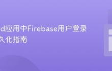Android应用中Firebase用户登录状态持久化指南