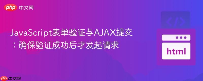 JavaScript表单验证与AJAX提交:确保验证成功后才发起请求