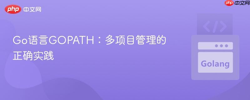 Go语言GOPATH:多项目管理的正确实践
