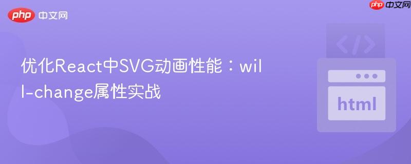 优化React中SVG动画性能:will-change属性实战
