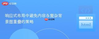 响应式布局中避免内容与复杂背景图重叠的策略