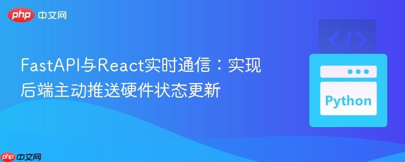 FastAPI与React实时通信：实现后端主动推送硬件状态更新
