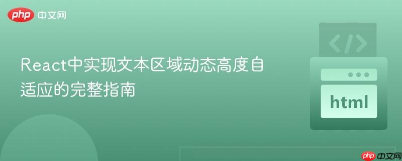 React中实现文本区域动态高度自适应的完整指南
