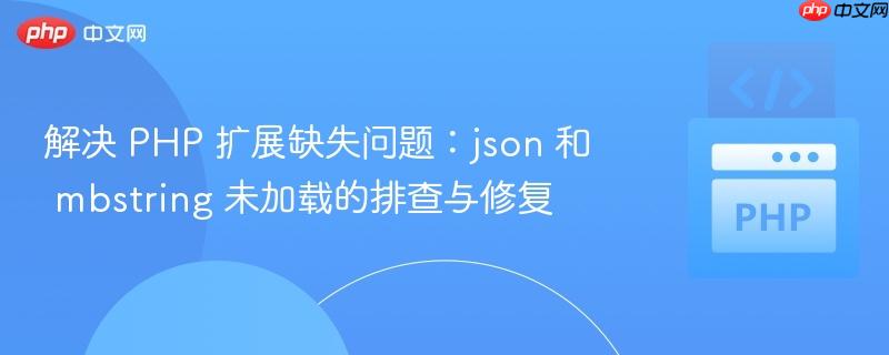 解决 PHP 扩展缺失问题:json 和 mbstring 未加载的排查与修复 解决 PHP 扩展缺失问题:json 和 mbstring 未加载的排查与修复