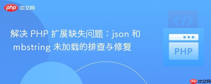 解决 PHP 扩展缺失问题:json 和 mbstring 未加载的排查与修复