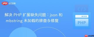 解决 PHP 扩展缺失问题：json 和 mbstring 未加载的排查与修复