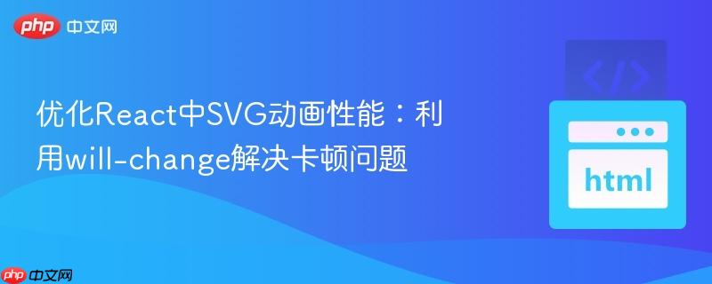 优化React中SVG动画性能:利用will-change解决卡顿问题