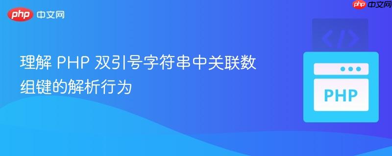 理解 PHP 双引号字符串中关联数组键的解析行为
