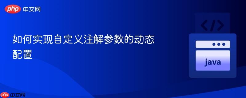 如何实现自定义注解参数的动态配置