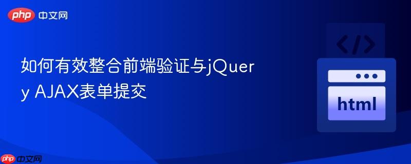 如何有效整合前端验证与jquery ajax表单提交