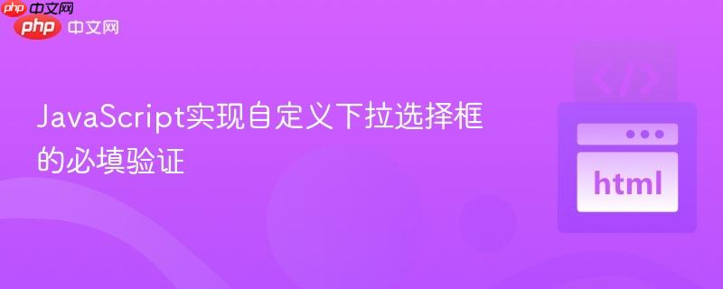 JavaScript实现自定义下拉选择框的必填验证