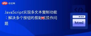 JavaScript实现多文本复制功能：解决多个按钮的剪贴板操作问题