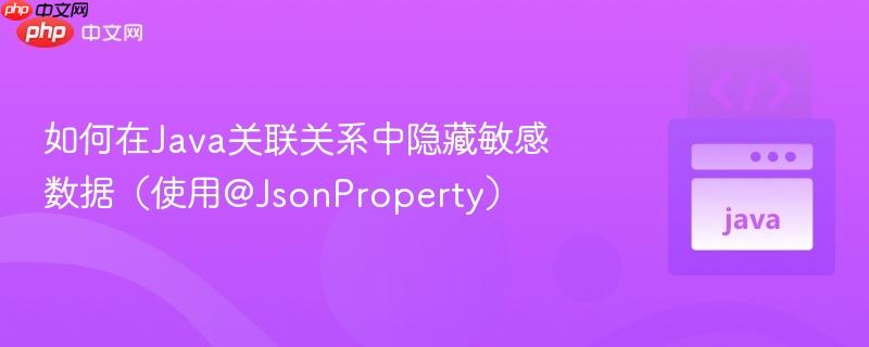 如何在Java关联关系中隐藏敏感数据(使用@JsonProperty)