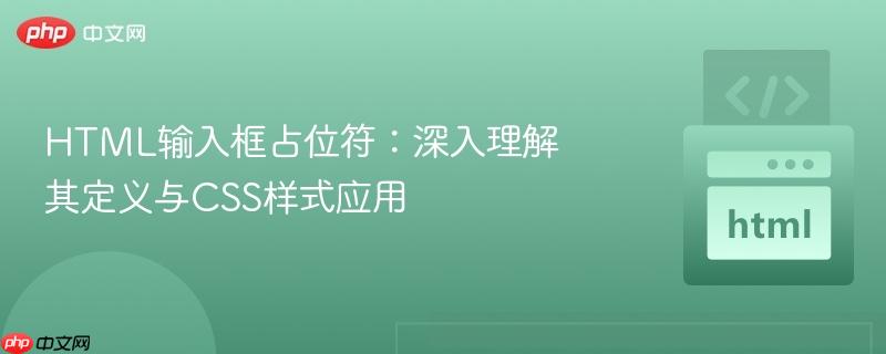 HTML输入框占位符:深入理解其定义与CSS样式应用 HTML输入框占位符:深入理解其定义与CSS样式应用