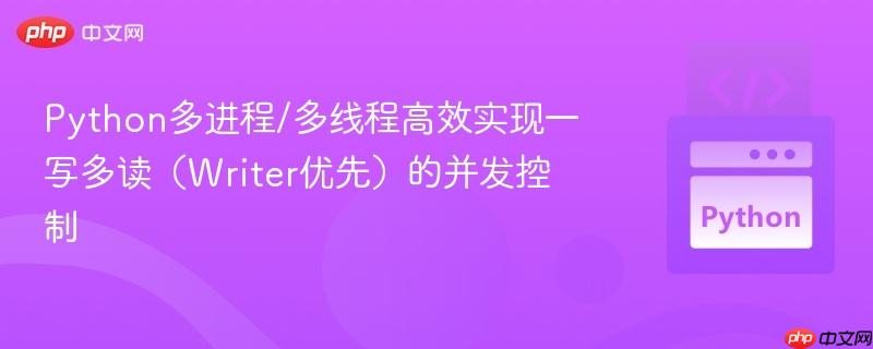 Python多进程/多线程高效实现一写多读（Writer优先）的并发控制
