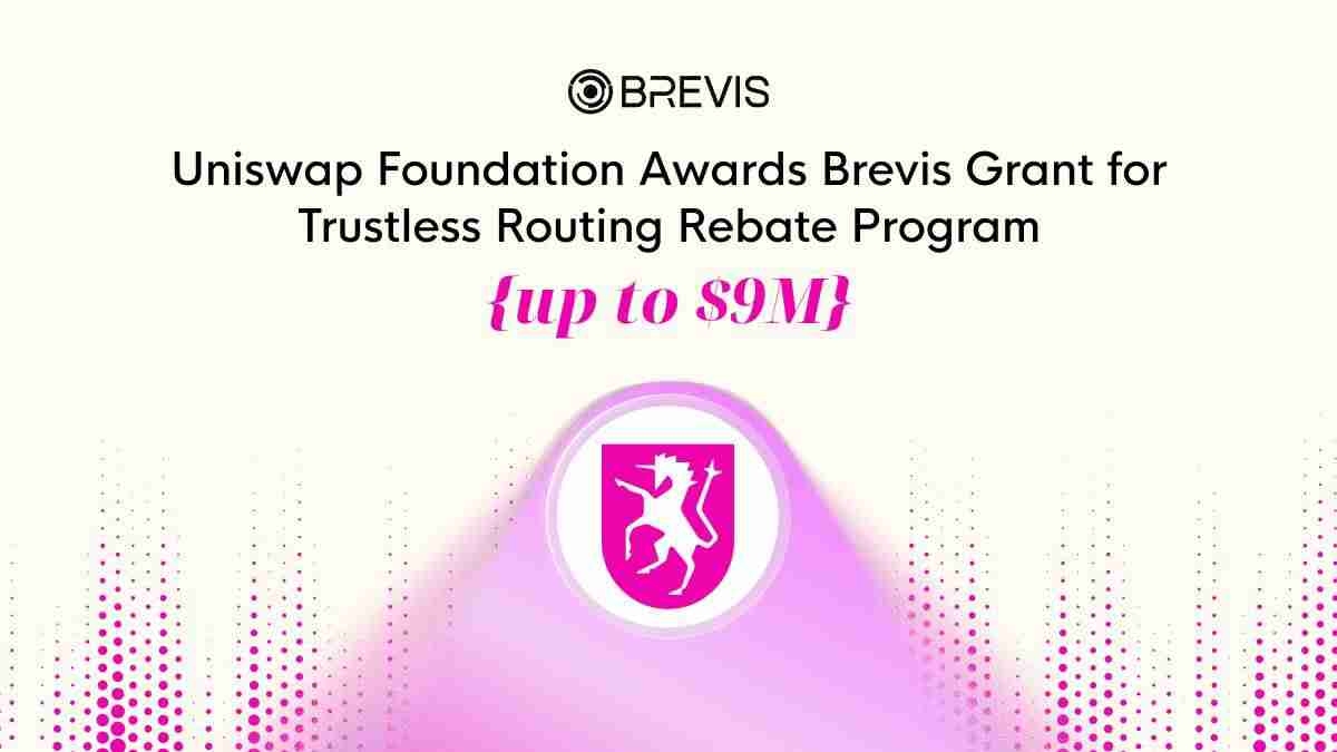 Uniswap基金会向Brevis提供高达900万美元的资助,用于构建无信任Routing Rebate计划 Uniswap基金会向Brevis提供高达900万美元的资助,用于构建无信任Routing Rebate计划