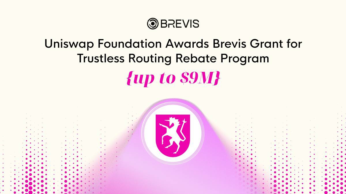 Uniswap基金会向Brevis提供高达900万美元的资助,用于构建无信任Routing Rebate计划