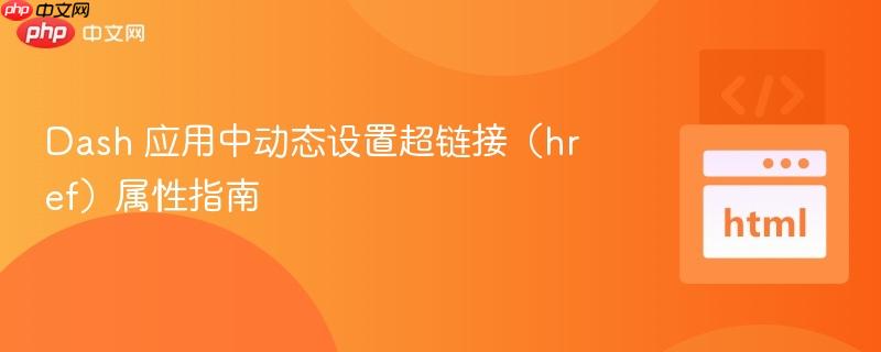 Dash 应用中动态设置超链接(href)属性指南 Dash 应用中动态设置超链接(href)属性指南