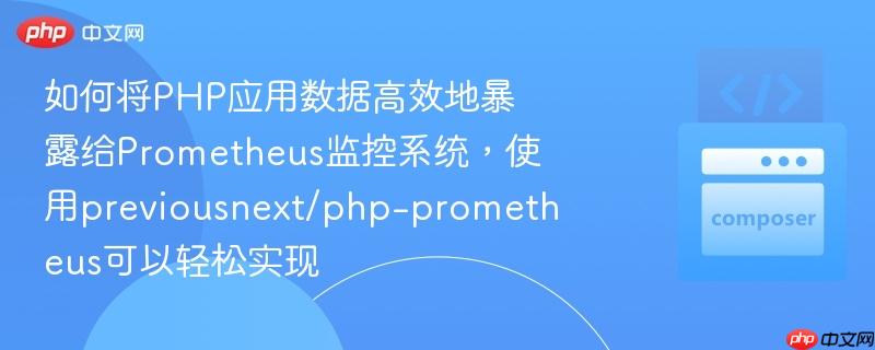 如何将PHP应用数据高效地暴露给Prometheus监控系统,使用previousnext/php-prometheus可以轻松实现 如何将PHP应用数据高效地暴露给Prometheus监控系统,使用previousnext/php-prometheus可以轻松实现