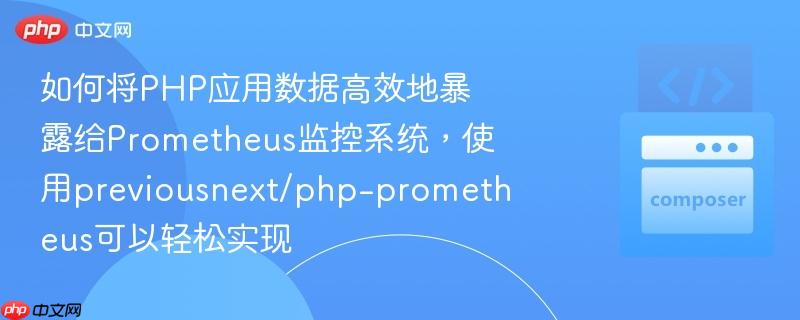如何将PHP应用数据高效地暴露给Prometheus监控系统,使用previousnext/php-prometheus可以轻松实现