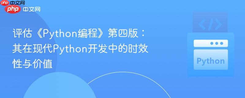 评估《Python编程》第四版:其在现代Python开发中的时效性与价值 评估《Python编程》第四版:其在现代Python开发中的时效性与价值