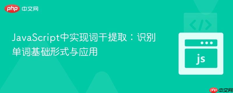 JavaScript中实现词干提取:识别单词基础形式与应用