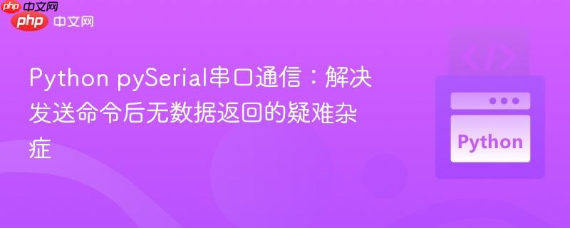 Python pySerial串口通信:解决发送命令后无数据返回的疑难杂症