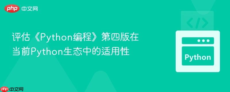 评估《Python编程》第四版在当前Python生态中的适用性