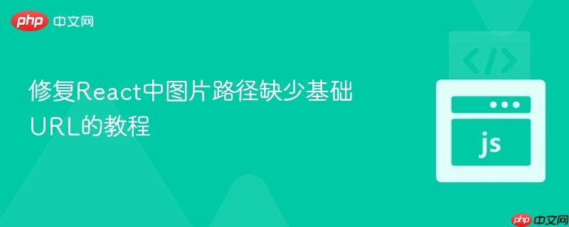 修复React中图片路径缺少基础URL的教程