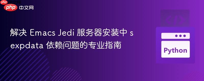 解决 Emacs Jedi 服务器安装中 sexpdata 依赖问题的专业指南 解决 Emacs Jedi 服务器安装中 sexpdata 依赖问题的专业指南