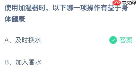 使用加湿器时以下哪一项操作有益于身体健康?蚂蚁庄园今日答案最新10.28