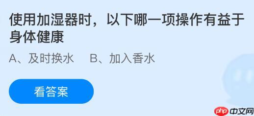 使用加湿器时以下哪一项操作有益于身体健康?蚂蚁庄园今日答案最新10.28