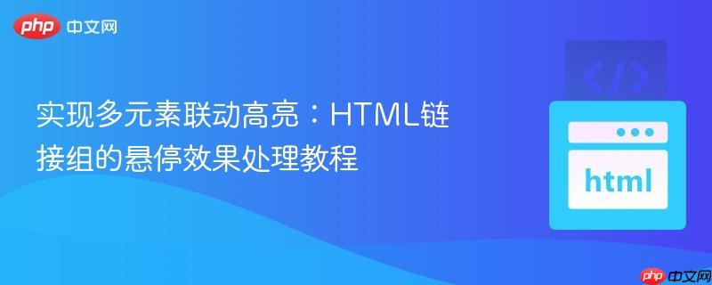 实现多元素联动高亮:HTML链接组的悬停效果处理教程 实现多元素联动高亮:HTML链接组的悬停效果处理教程