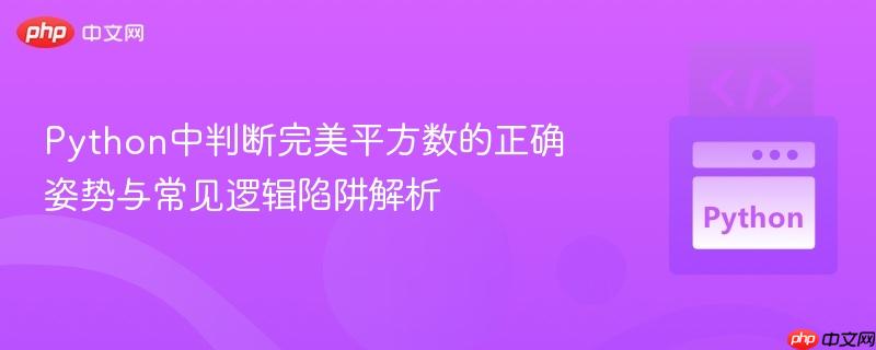 Python中判断完美平方数的正确姿势与常见逻辑陷阱解析