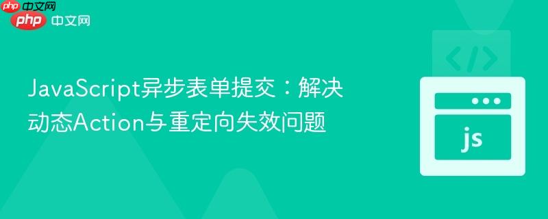 JavaScript异步表单提交：解决动态Action与重定向失效问题
