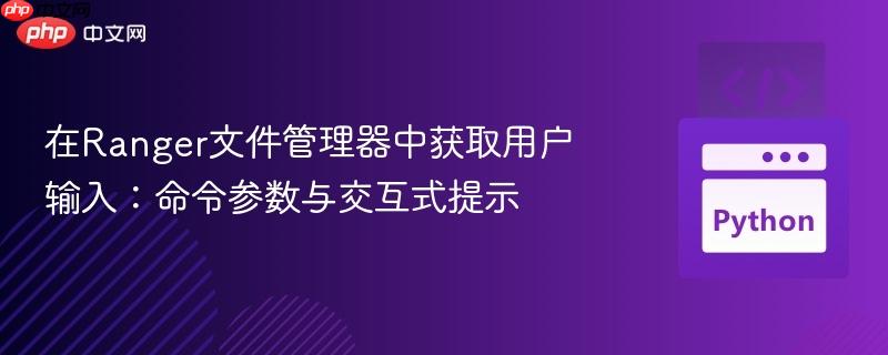 在Ranger文件管理器中获取用户输入:命令参数与交互式提示 在Ranger文件管理器中获取用户输入:命令参数与交互式提示