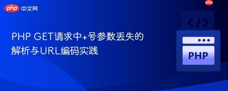 PHP GET请求中+号参数丢失的解析与URL编码实践