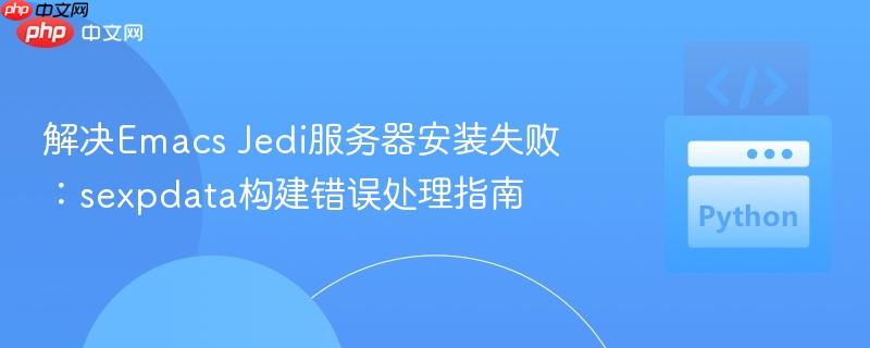 解决Emacs Jedi服务器安装失败：sexpdata构建错误处理指南
