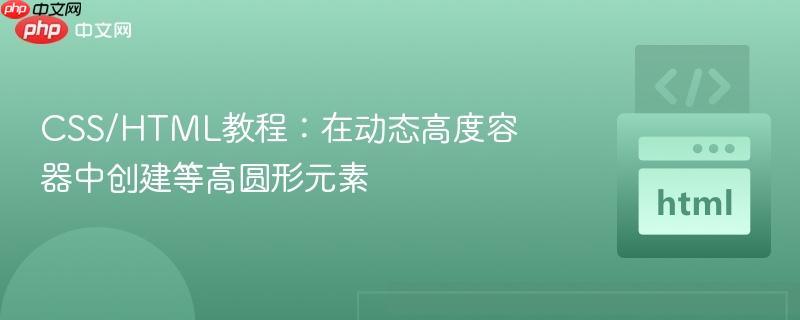 CSS/HTML教程:在动态高度容器中创建等高圆形元素