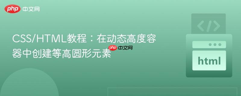 CSS/HTML教程:在动态高度容器中创建等高圆形元素