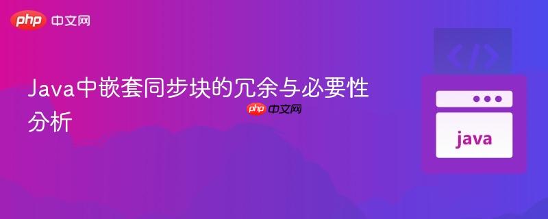 Java中嵌套同步块的冗余与必要性分析