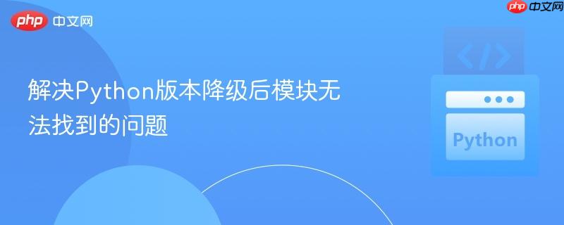 解决python版本降级后模块无法找到的问题