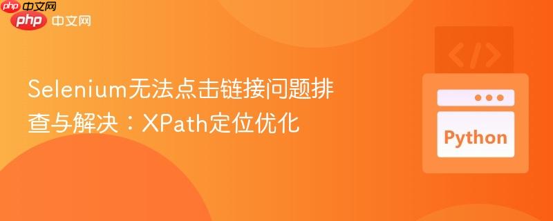 selenium无法点击链接问题排查与解决：xpath定位优化
