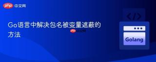 Go语言中解决包名被变量遮蔽的方法
