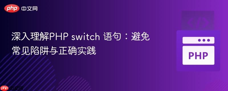 深入理解PHP switch 语句:避免常见陷阱与正确实践